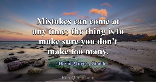 Mistakes can come at any time; the thing is to mak... -David Moyes
