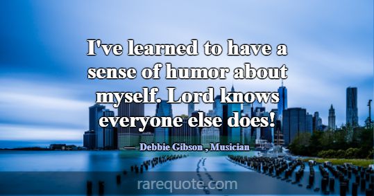 I've learned to have a sense of humor about myself... -Debbie Gibson