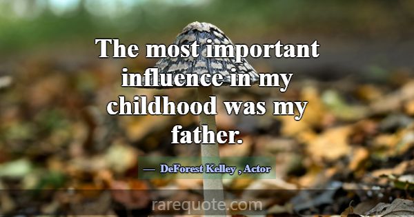 The most important influence in my childhood was m... -DeForest Kelley