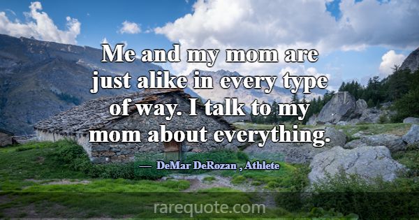Me and my mom are just alike in every type of way.... -DeMar DeRozan