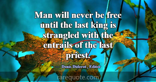 Man will never be free until the last king is stra... -Denis Diderot
