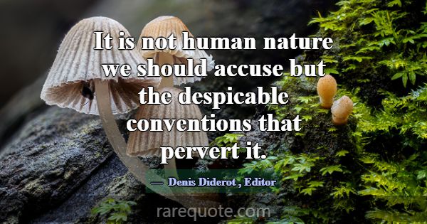 It is not human nature we should accuse but the de... -Denis Diderot