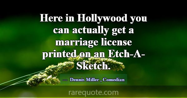 Here in Hollywood you can actually get a marriage ... -Dennis Miller