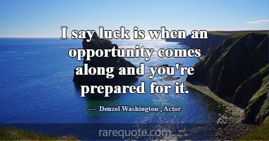 I say luck is when an opportunity comes along and ... -Denzel Washington