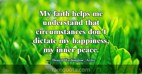 My faith helps me understand that circumstances do... -Denzel Washington