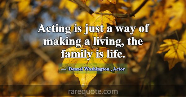 Acting is just a way of making a living, the famil... -Denzel Washington