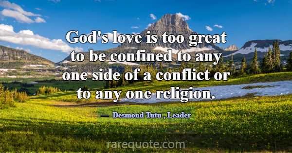 God's love is too great to be confined to any one ... -Desmond Tutu