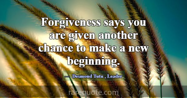 Forgiveness says you are given another chance to m... -Desmond Tutu