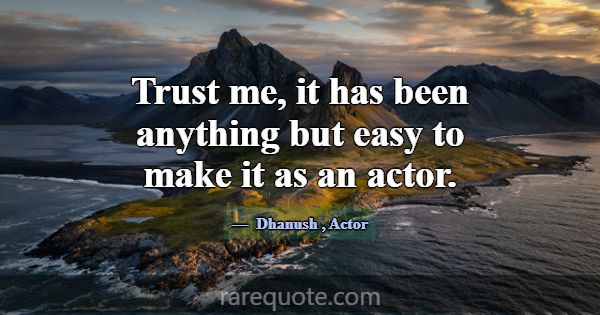 Trust me, it has been anything but easy to make it... -Dhanush