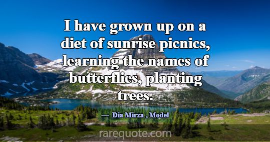 I have grown up on a diet of sunrise picnics, lear... -Dia Mirza