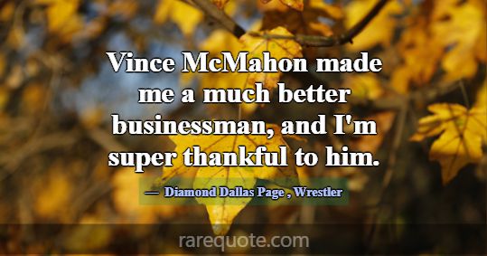 Vince McMahon made me a much better businessman, a... -Diamond Dallas Page