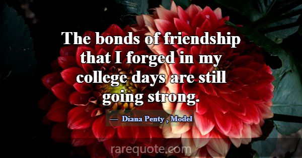 The bonds of friendship that I forged in my colleg... -Diana Penty