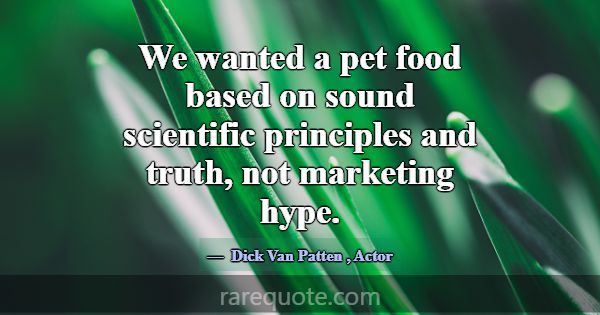 We wanted a pet food based on sound scientific pri... -Dick Van Patten