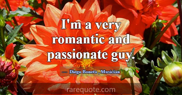 I'm a very romantic and passionate guy.... -Diego Boneta