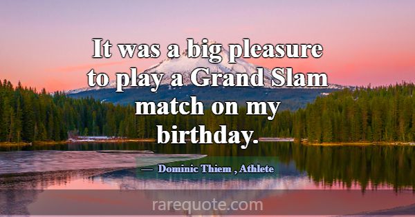 It was a big pleasure to play a Grand Slam match o... -Dominic Thiem