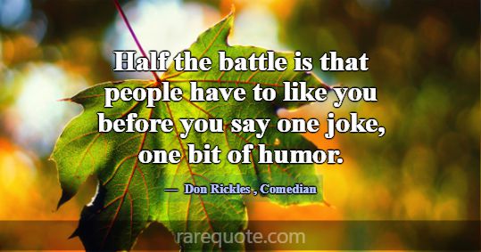 Half the battle is that people have to like you be... -Don Rickles