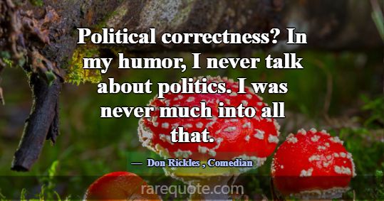 Political correctness? In my humor, I never talk a... -Don Rickles