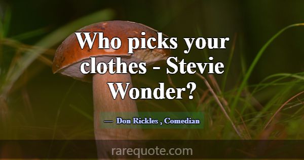 Who picks your clothes - Stevie Wonder?... -Don Rickles