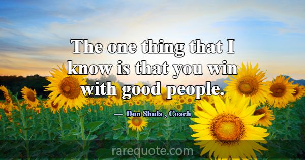 The one thing that I know is that you win with goo... -Don Shula