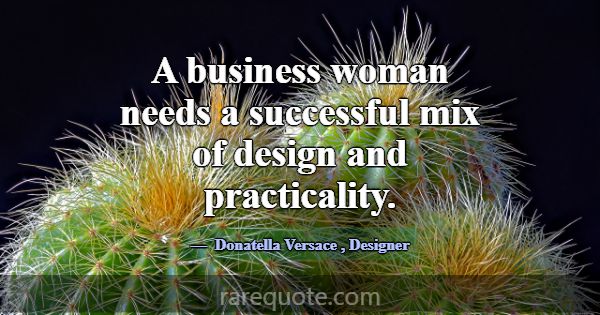 A business woman needs a successful mix of design ... -Donatella Versace