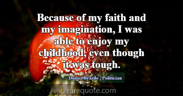 Because of my faith and my imagination, I was able... -Donna Brazile