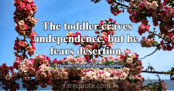 The toddler craves independence, but he fears dese... -Dorothy Corkille Briggs