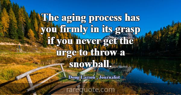 The aging process has you firmly in its grasp if y... -Doug Larson
