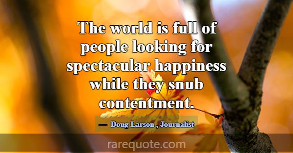 The world is full of people looking for spectacula... -Doug Larson