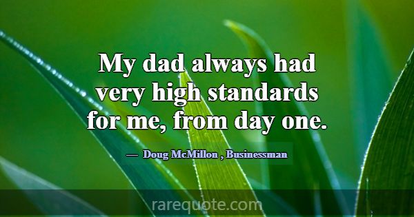 My dad always had very high standards for me, from... -Doug McMillon