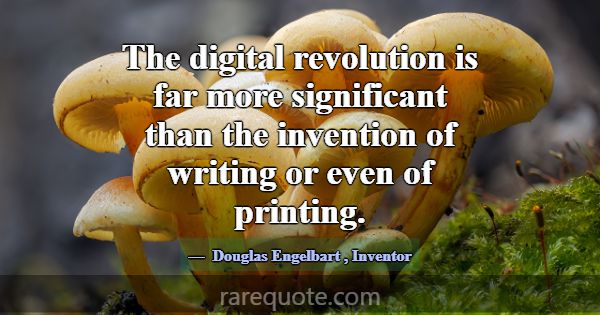 The digital revolution is far more significant tha... -Douglas Engelbart