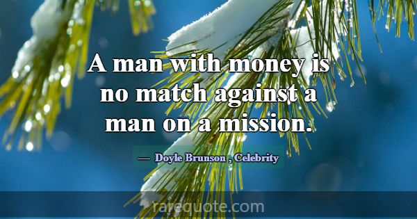A man with money is no match against a man on a mi... -Doyle Brunson