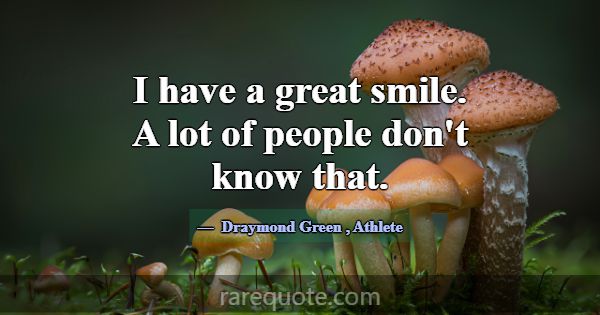 I have a great smile. A lot of people don't know t... -Draymond Green