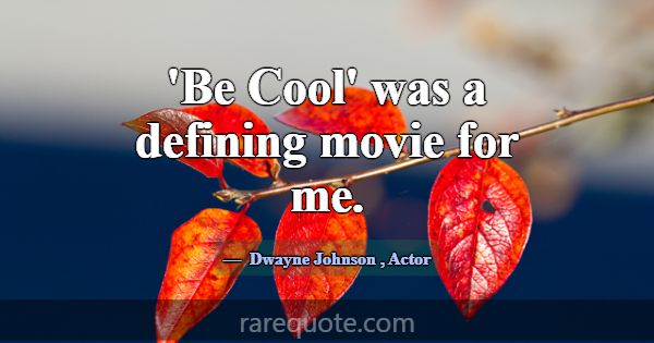 'Be Cool' was a defining movie for me.... -Dwayne Johnson