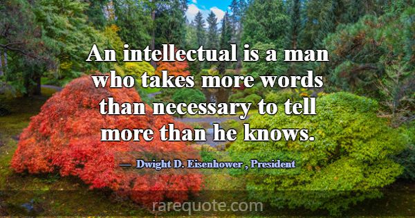 An intellectual is a man who takes more words than... -Dwight D. Eisenhower