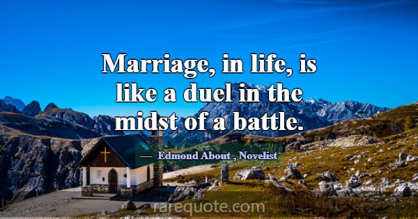 Marriage, in life, is like a duel in the midst of ... -Edmond About