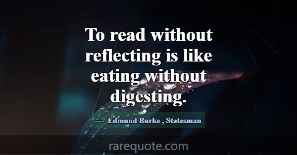 To read without reflecting is like eating without ... -Edmund Burke