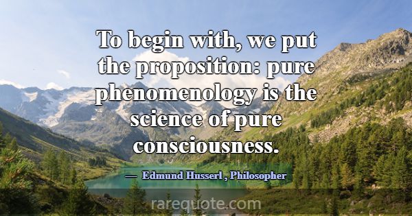 To begin with, we put the proposition: pure phenom... -Edmund Husserl