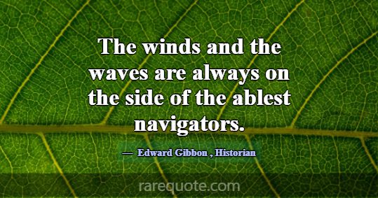The winds and the waves are always on the side of ... -Edward Gibbon