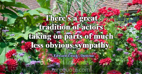 There's a great tradition of actors taking on part... -Edward Zwick