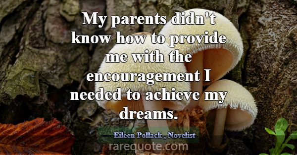 My parents didn't know how to provide me with the ... -Eileen Pollack