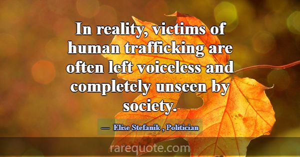 In reality, victims of human trafficking are often... -Elise Stefanik