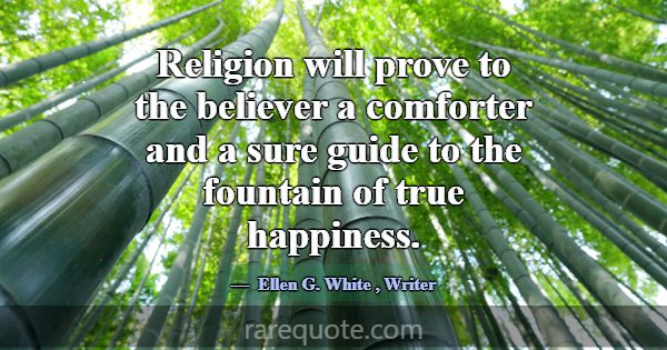 Religion will prove to the believer a comforter an... -Ellen G. White