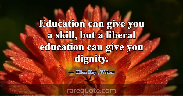 Education can give you a skill, but a liberal educ... -Ellen Key