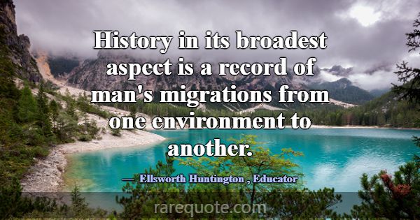 History in its broadest aspect is a record of man'... -Ellsworth Huntington