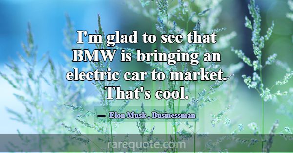 I'm glad to see that BMW is bringing an electric c... -Elon Musk