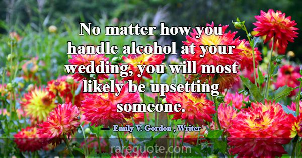 No matter how you handle alcohol at your wedding, ... -Emily V. Gordon
