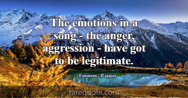 The emotions in a song - the anger, aggression - h... -Eminem
