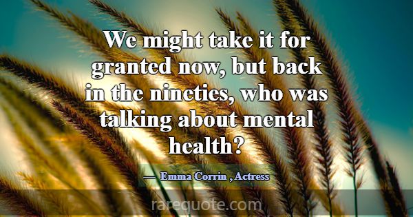We might take it for granted now, but back in the ... -Emma Corrin