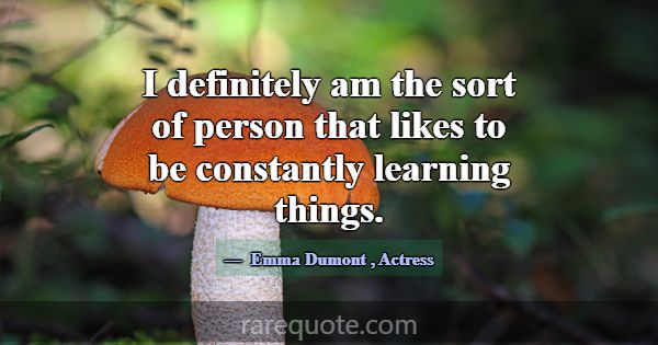 I definitely am the sort of person that likes to b... -Emma Dumont