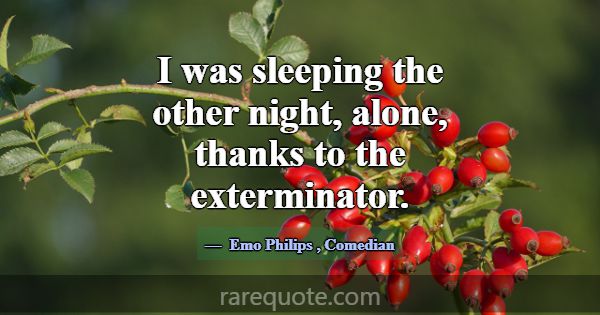 I was sleeping the other night, alone, thanks to t... -Emo Philips